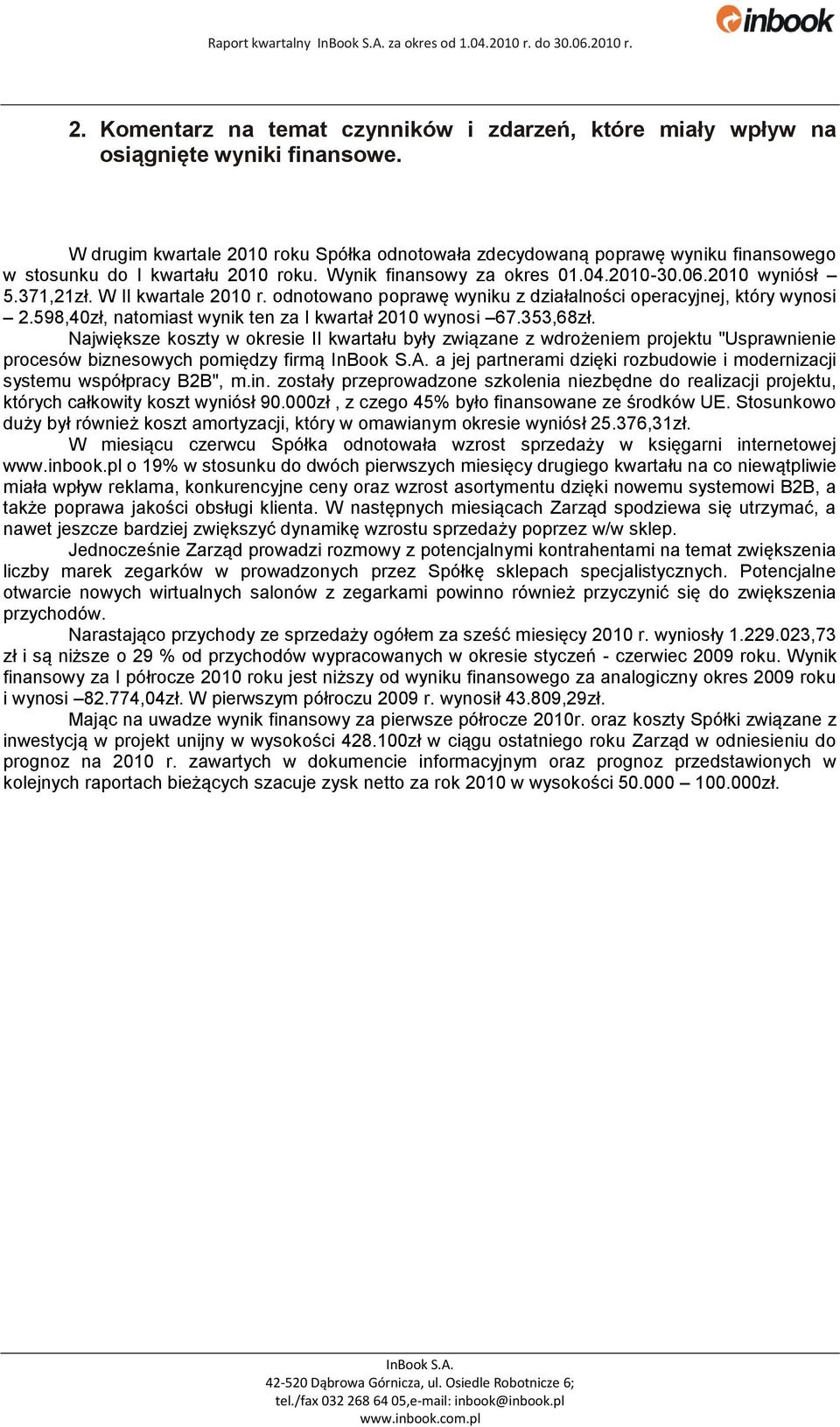 W II kwartale 2010 r. odnotowano poprawę wyniku z działalności operacyjnej, który wynosi 2.598,40zł, natomiast wynik ten za I kwartał 2010 wynosi 67.353,68zł.