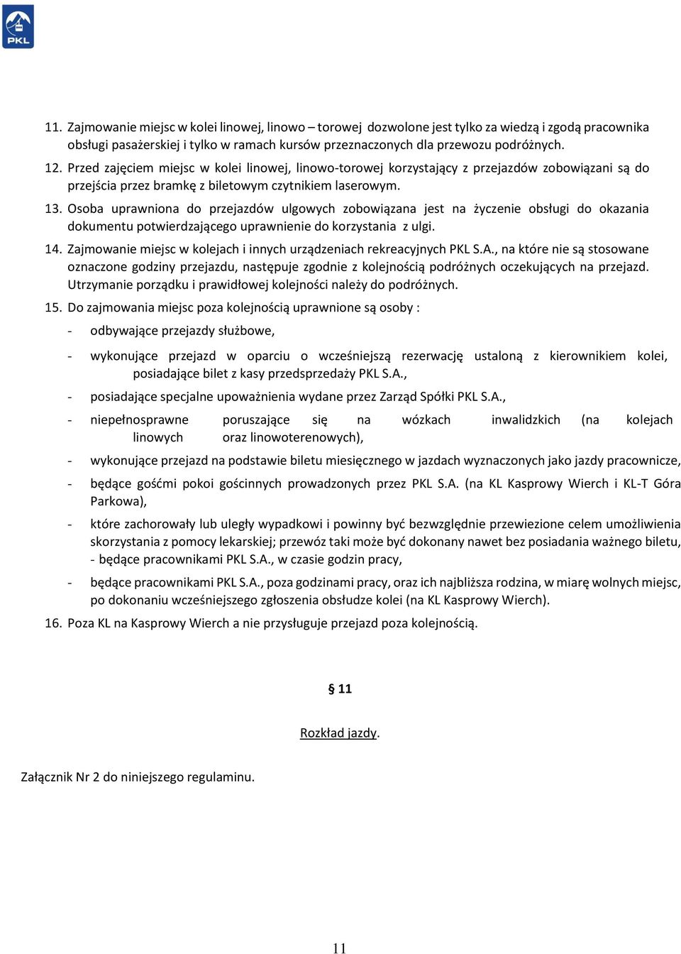Osoba uprawniona do przejazdów ulgowych zobowiązana jest na życzenie obsługi do okazania dokumentu potwierdzającego uprawnienie do korzystania z ulgi. 14.