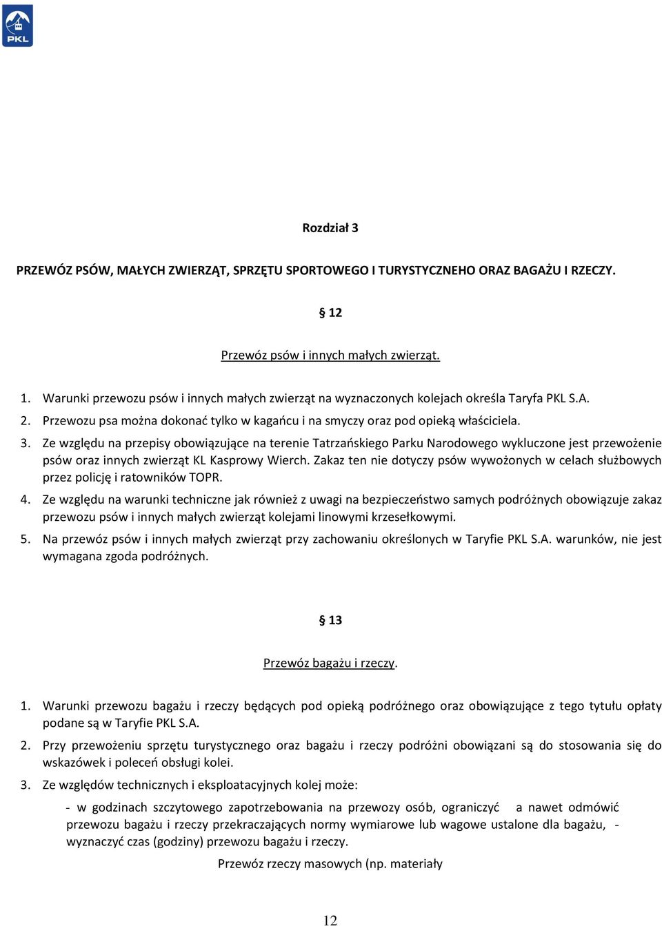 Ze względu na przepisy obowiązujące na terenie Tatrzańskiego Parku Narodowego wykluczone jest przewożenie psów oraz innych zwierząt KL Kasprowy Wierch.