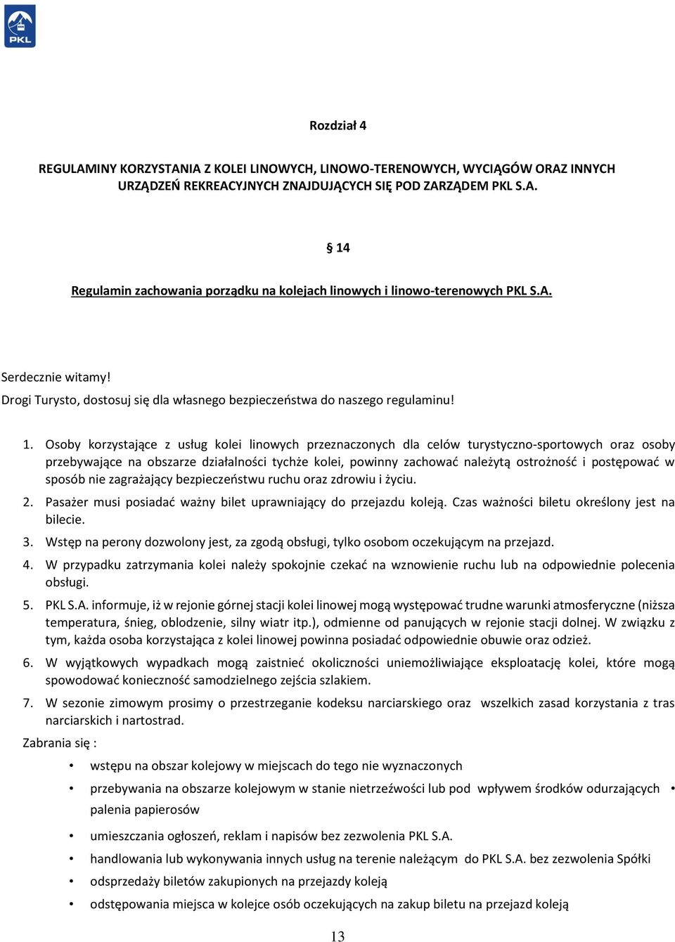 Osoby korzystające z usług kolei linowych przeznaczonych dla celów turystyczno-sportowych oraz osoby przebywające na obszarze działalności tychże kolei, powinny zachować należytą ostrożność i