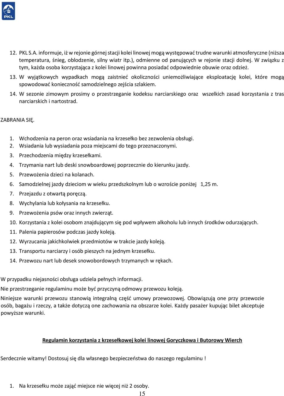 W wyjątkowych wypadkach mogą zaistnieć okoliczności uniemożliwiające eksploatację kolei, które mogą spowodować konieczność samodzielnego zejścia szlakiem. 14.