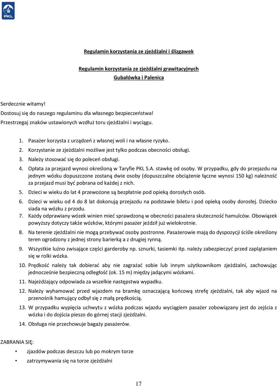 Korzystanie ze zjeżdżalni możliwe jest tylko podczas obecności obsługi. 3. Należy stosować się do poleceń obsługi. 4. Opłata za przejazd wynosi określoną w Taryfie PKL S.A. stawkę od osoby.