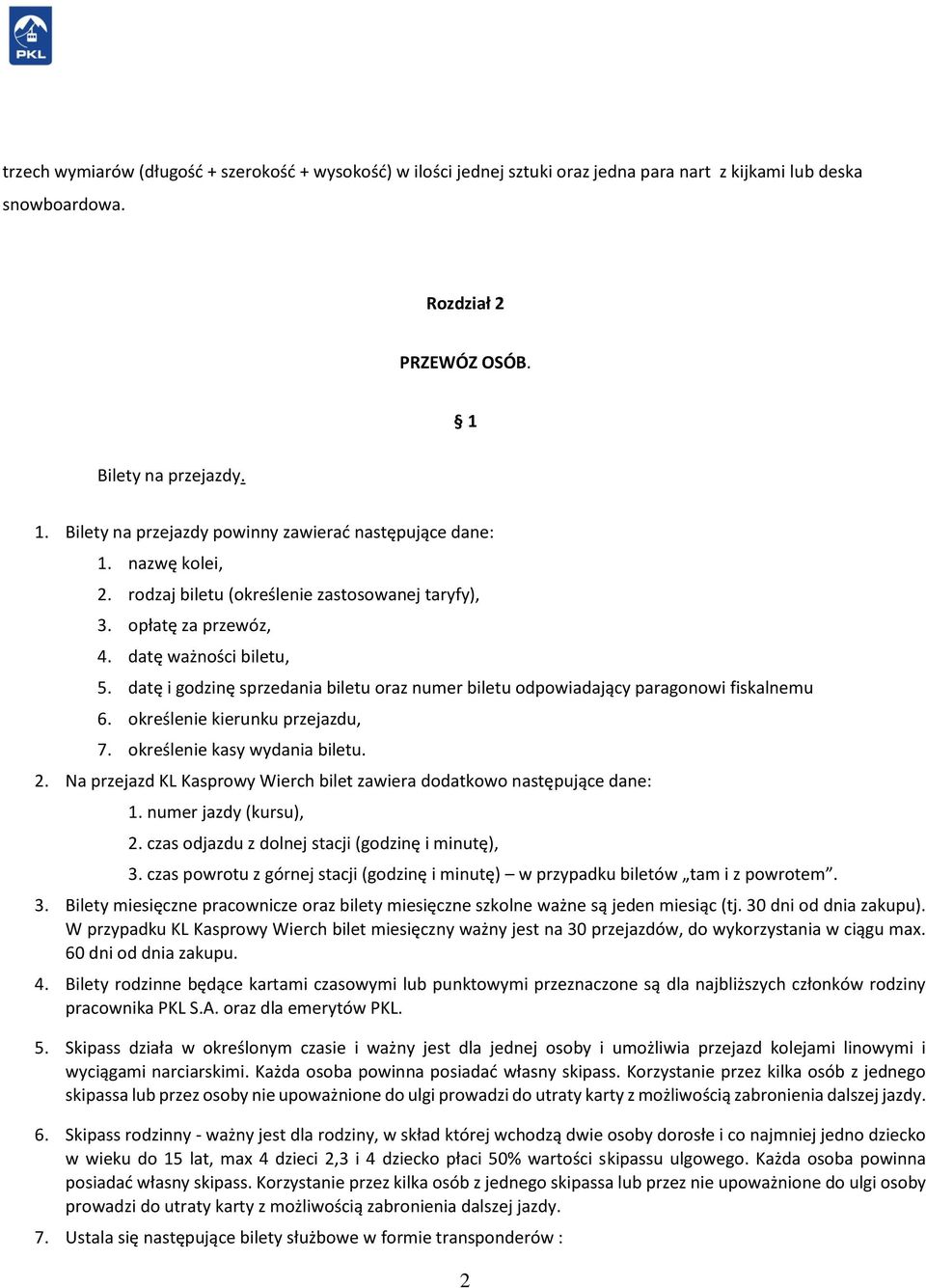 datę i godzinę sprzedania biletu oraz numer biletu odpowiadający paragonowi fiskalnemu 6. określenie kierunku przejazdu, 7. określenie kasy wydania biletu. 2.