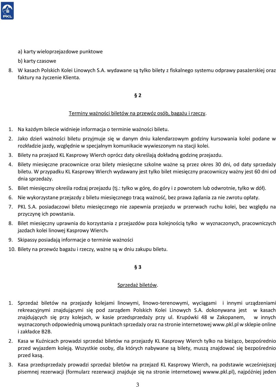 Jako dzień ważności biletu przyjmuje się w danym dniu kalendarzowym godziny kursowania kolei podane w rozkładzie jazdy, względnie w specjalnym komunikacie wywieszonym na stacji kolei. 3.