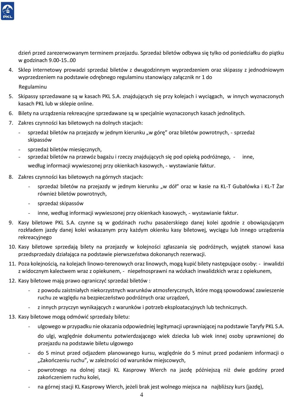 Skipassy sprzedawane są w kasach PKL S.A. znajdujących się przy kolejach i wyciągach, w innych wyznaczonych kasach PKL lub w sklepie online. 6.