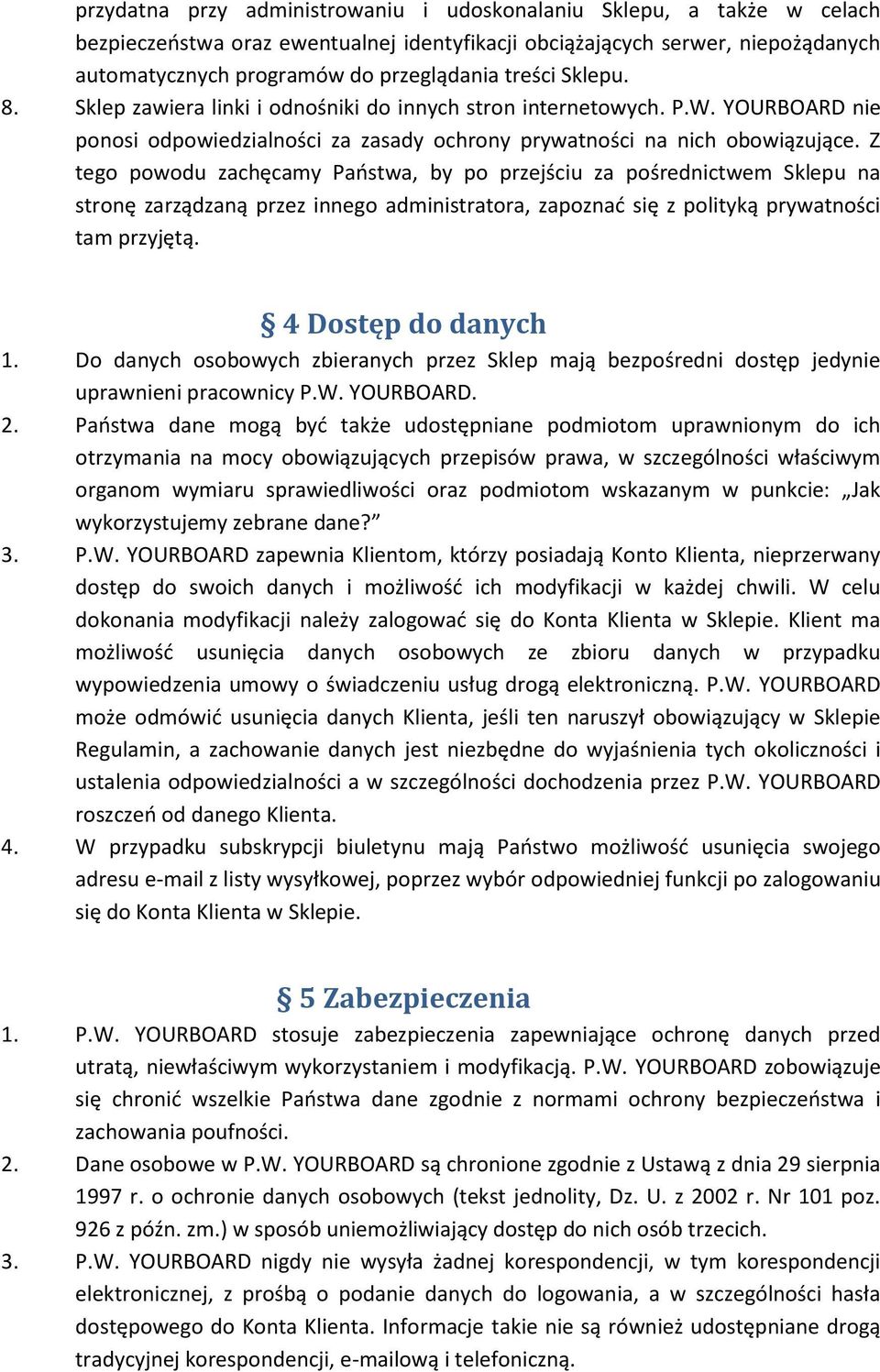 Z tego powodu zachęcamy Państwa, by po przejściu za pośrednictwem Sklepu na stronę zarządzaną przez innego administratora, zapoznać się z polityką prywatności tam przyjętą. 4 Dostęp do danych 1.