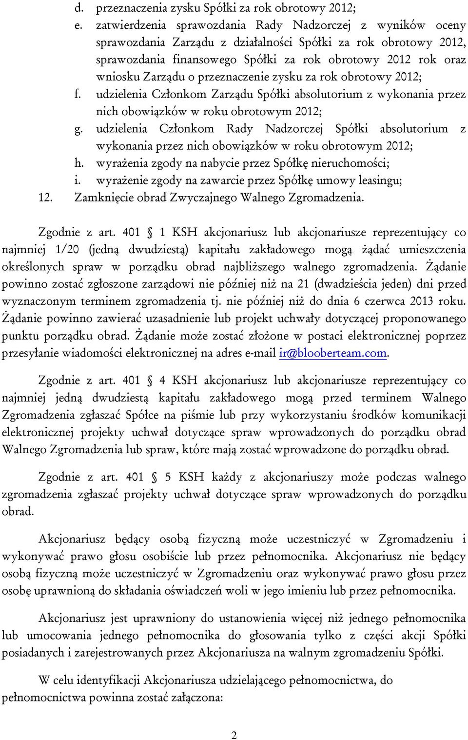 Zarządu o przeznaczenie zysku za rok obrotowy 2012; f. udzielenia Członkom Zarządu Spółki absolutorium z wykonania przez nich obowiązków w roku obrotowym 2012; g.