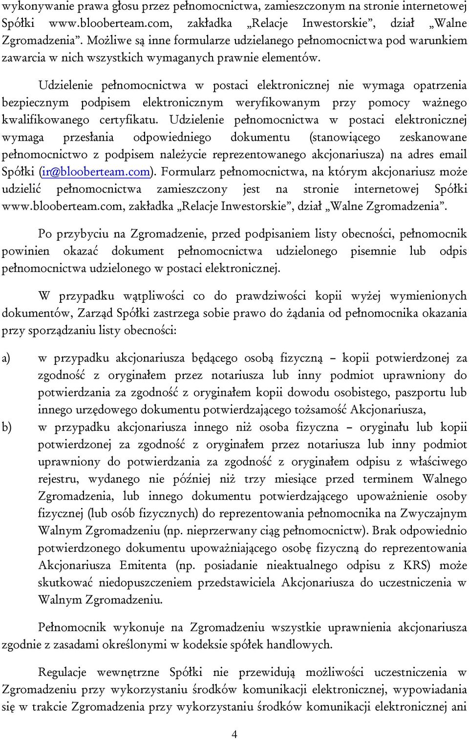 Udzielenie pełnomocnictwa w postaci elektronicznej nie wymaga opatrzenia bezpiecznym podpisem elektronicznym weryfikowanym przy pomocy ważnego kwalifikowanego certyfikatu.