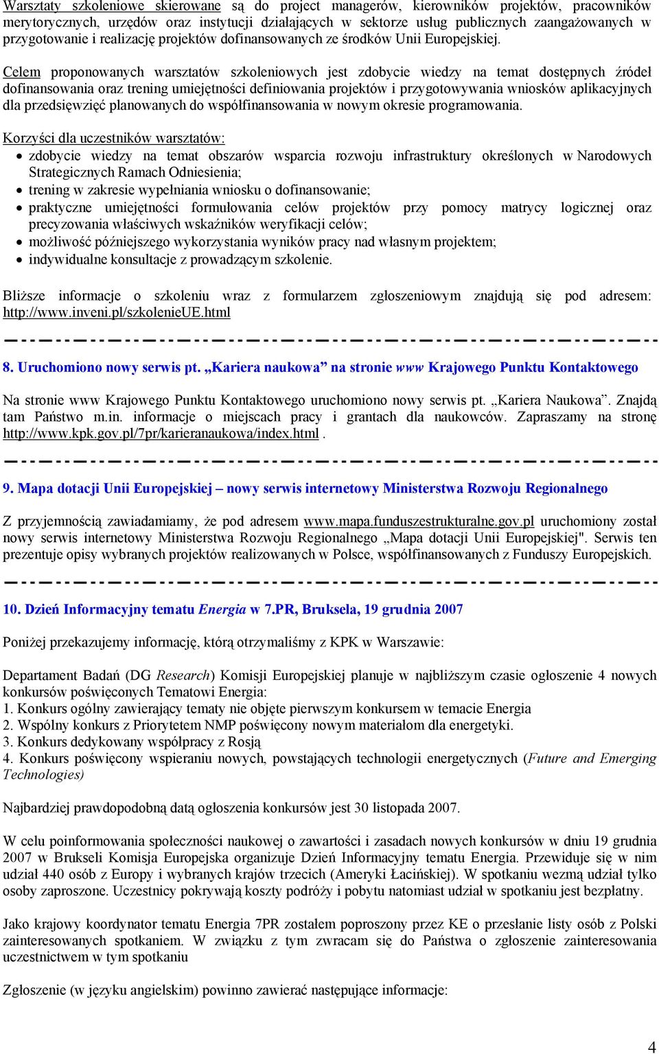 Celem proponowanych warsztatów szkoleniowych jest zdobycie wiedzy na temat dostępnych źródeł dofinansowania oraz trening umiejętności definiowania projektów i przygotowywania wniosków aplikacyjnych