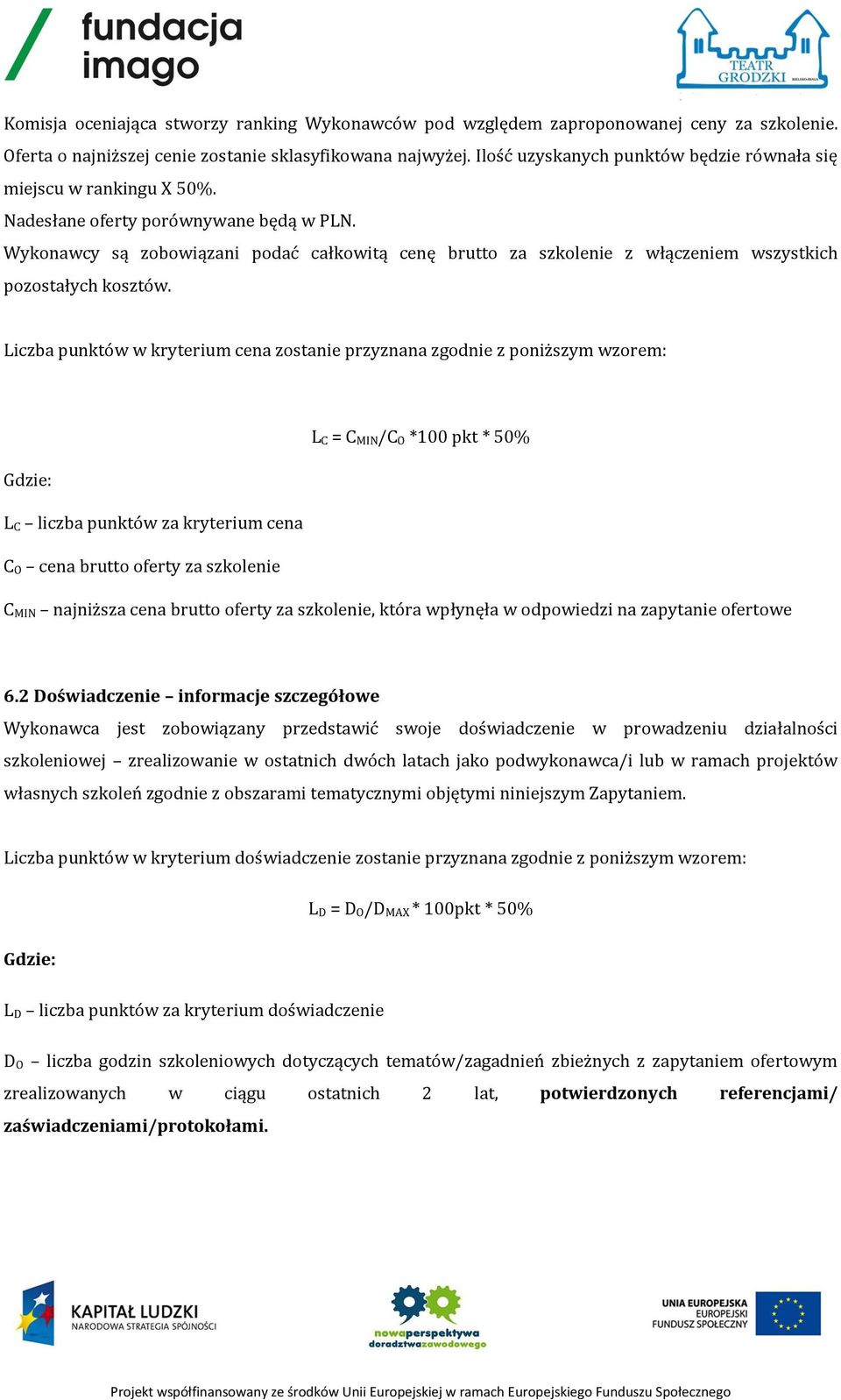 Wykonawcy są zobowiązani podać całkowitą cenę brutto za szkolenie z włączeniem wszystkich pozostałych kosztów.