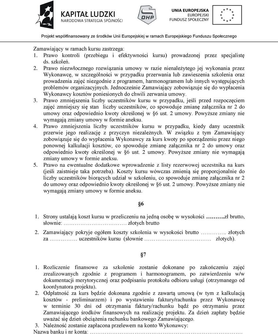 programem, harmonogramem lub innych występujących problemów organizacyjnych. Jednocześnie Zamawiający zobowiązuje się do wypłacenia Wykonawcy kosztów poniesionych do chwili zerwania umowy. 3.