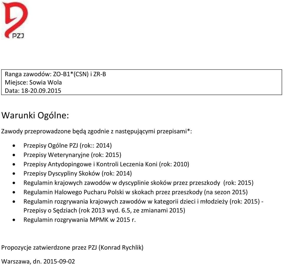 Kontroli Leczenia Koni (rok: 2010) Przepisy Dyscypliny Skoków (rok: 2014) Regulamin krajowych zawodów w dyscyplinie skoków przez przeszkody (rok: 2015) Regulamin Halowego Pucharu