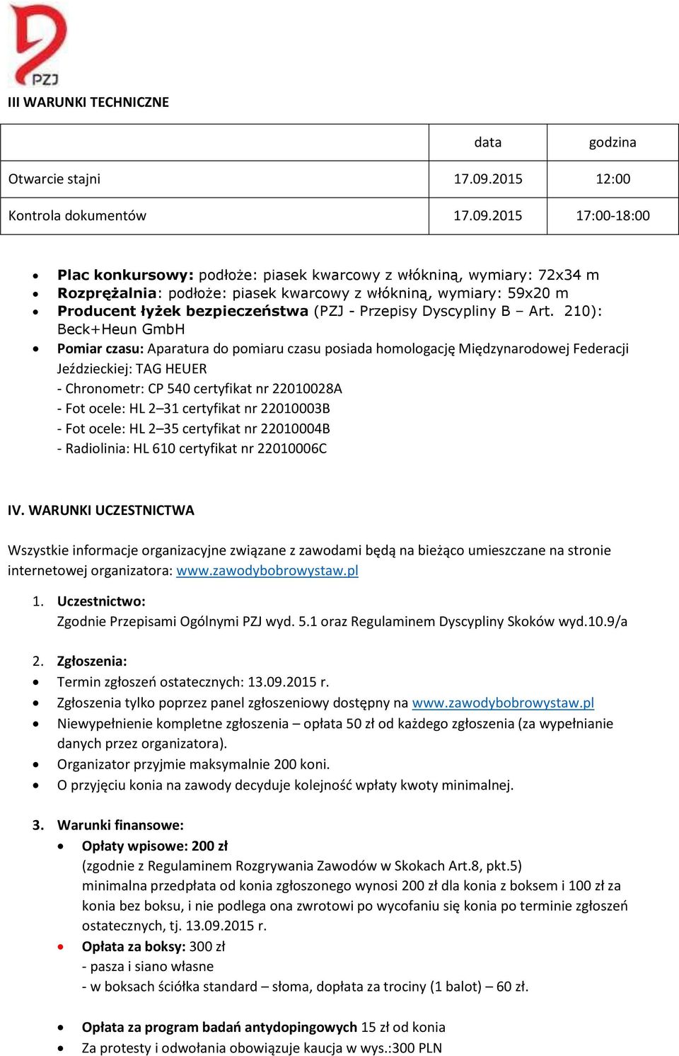 2015 17:00-18:00 Plac konkursowy: podłoże: piasek kwarcowy z włókniną, wymiary: 72x34 m Rozprężalnia: podłoże: piasek kwarcowy z włókniną, wymiary: 59x20 m Producent łyżek bezpieczeństwa (PZJ -