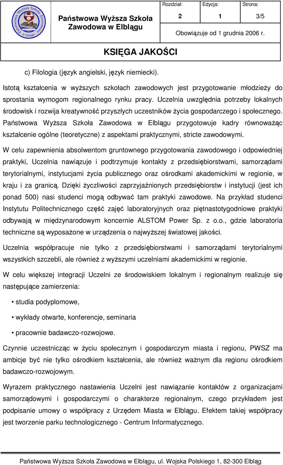 Uczelnia uwzględnia potrzeby lokalnych środowisk i rozwija kreatywność przyszłych uczestników Ŝycia gospodarczego i społecznego.