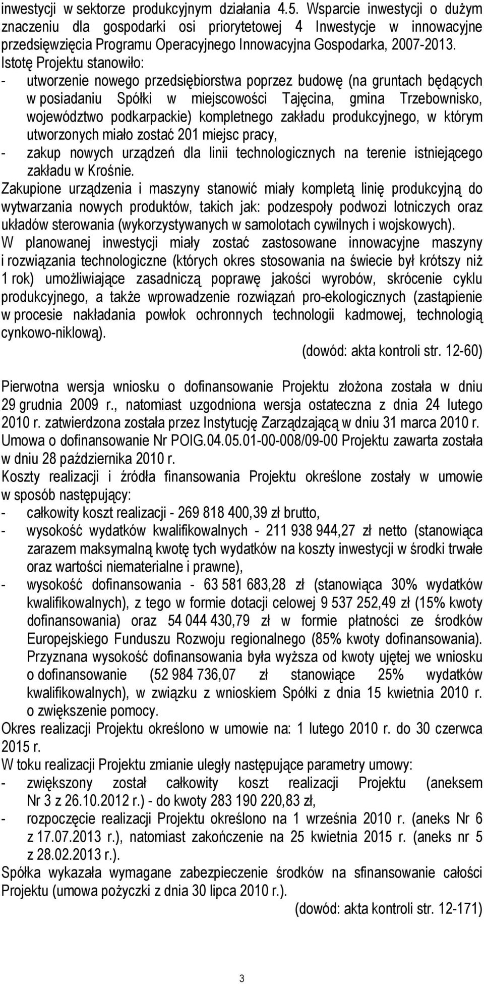 Istotę Projektu stanowiło: - utworzenie nowego przedsiębiorstwa poprzez budowę (na gruntach będących w posiadaniu Spółki w miejscowości Tajęcina, gmina Trzebownisko, województwo podkarpackie)