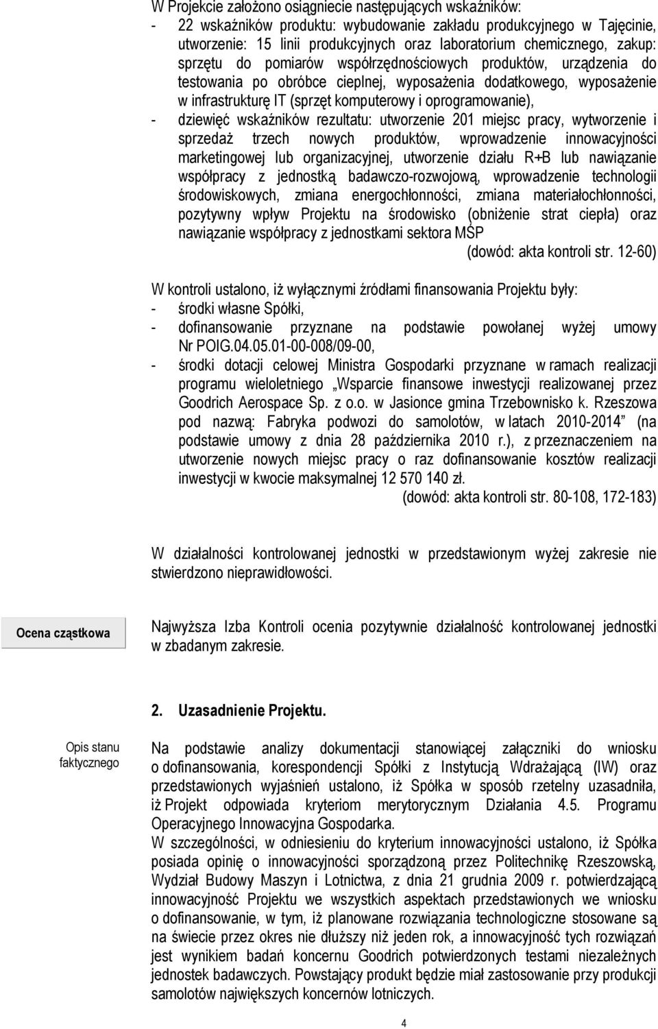 - dziewięć wskaźników rezultatu: utworzenie 201 miejsc pracy, wytworzenie i sprzedaż trzech nowych produktów, wprowadzenie innowacyjności marketingowej lub organizacyjnej, utworzenie działu R+B lub