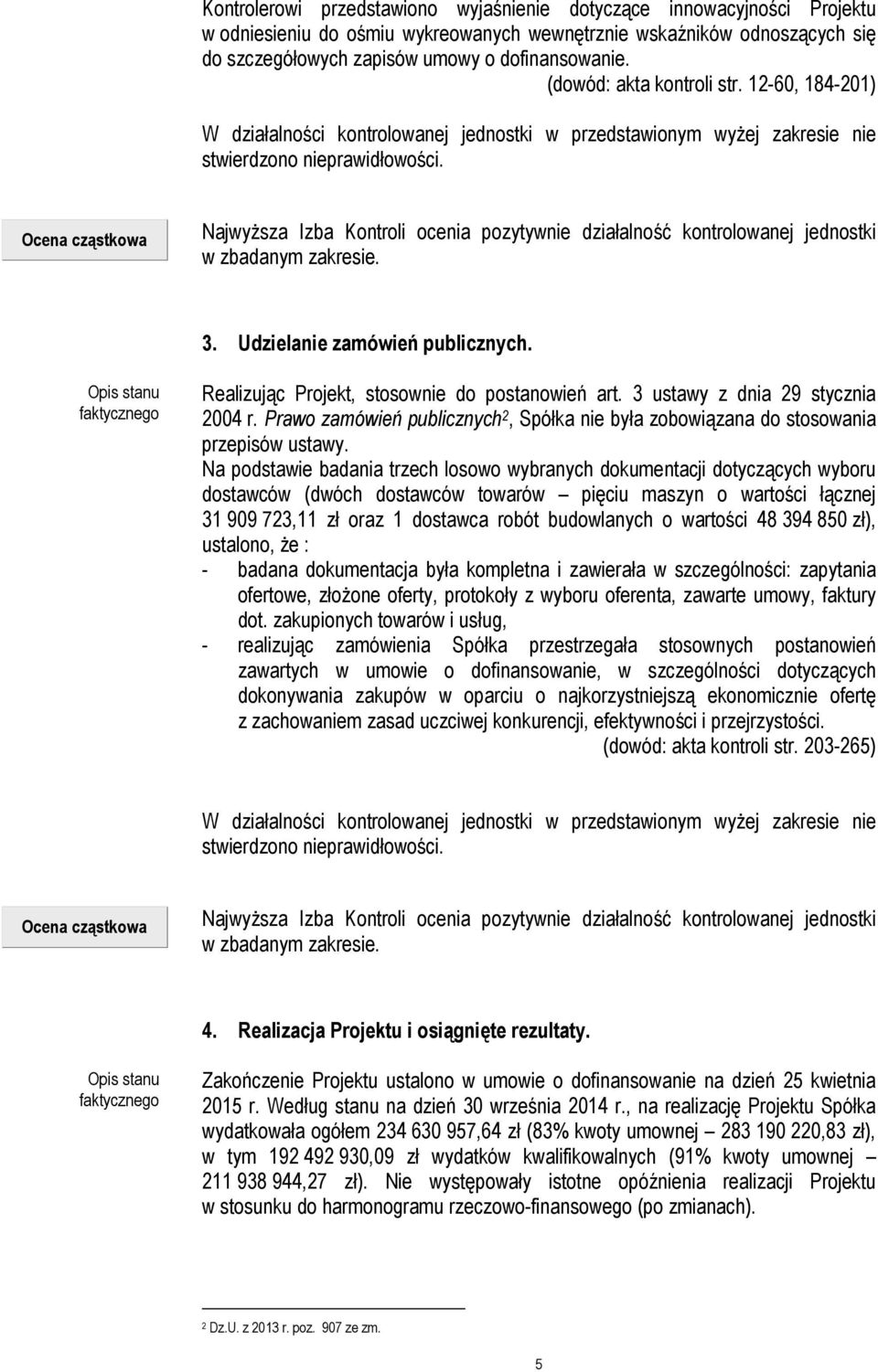 Ocena cząstkowa Najwyższa Izba Kontroli ocenia pozytywnie działalność kontrolowanej jednostki w zbadanym zakresie. 3. Udzielanie zamówień publicznych. Realizując Projekt, stosownie do postanowień art.