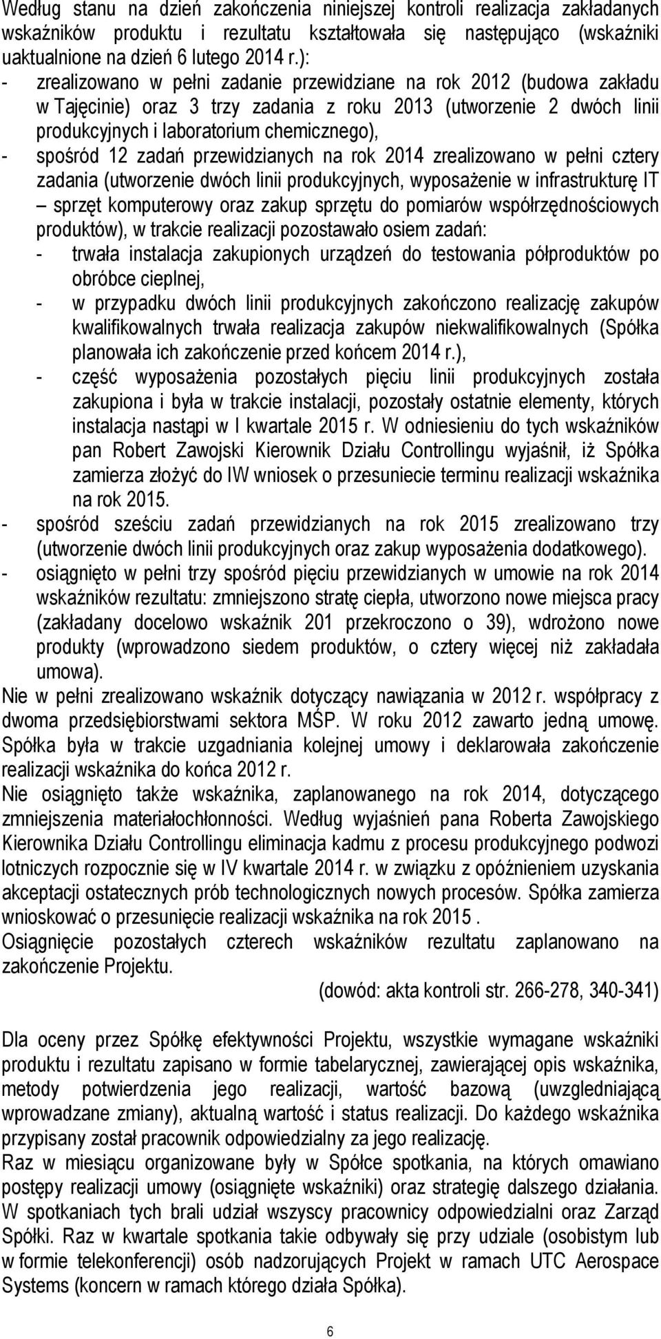 12 zadań przewidzianych na rok 2014 zrealizowano w pełni cztery zadania (utworzenie dwóch linii produkcyjnych, wyposażenie w infrastrukturę IT sprzęt komputerowy oraz zakup sprzętu do pomiarów