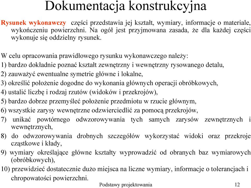 określić połoŝenie dogodne do wykonania głównych operacji obróbkowych, 4) ustalić liczbę i rodzaj rzutów (widoków i przekrojów), 5) bardzo dobrze przemyśleć połoŝenie przedmiotu w rzucie głównym, 6)