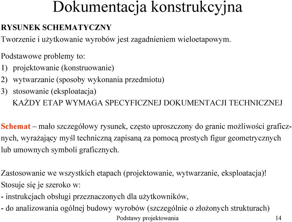 TECHNICZNEJ Schemat mało szczegółowy rysunek, często uproszczony do granic moŝliwości graficznych, wyraŝający myśl techniczną zapisaną za pomocą prostych figur geometrycznych lub