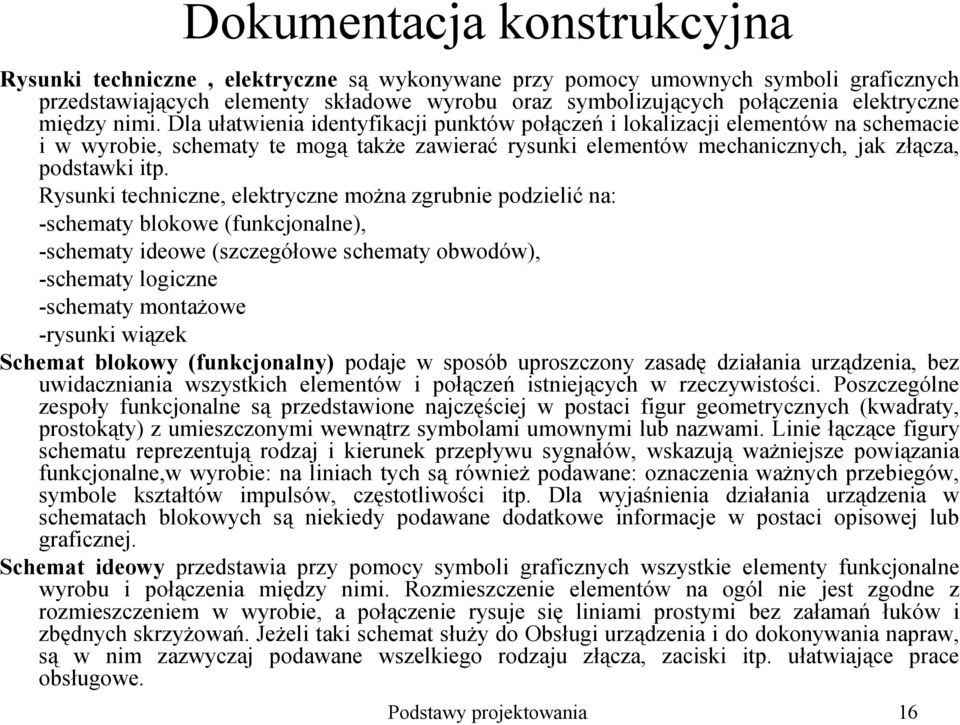 Rysunki techniczne, elektryczne moŝna zgrubnie podzielić na: -schematy blokowe (funkcjonalne), -schematy ideowe (szczegółowe schematy obwodów), -schematy logiczne -schematy montaŝowe -rysunki wiązek