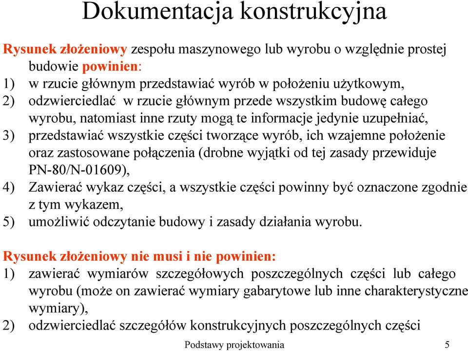 wyjątki od tej zasady przewiduje PN-80/N-01609), 4) Zawierać wykaz części, a wszystkie części powinny być oznaczone zgodnie z tym wykazem, 5) umoŝliwić odczytanie budowy i zasady działania wyrobu.