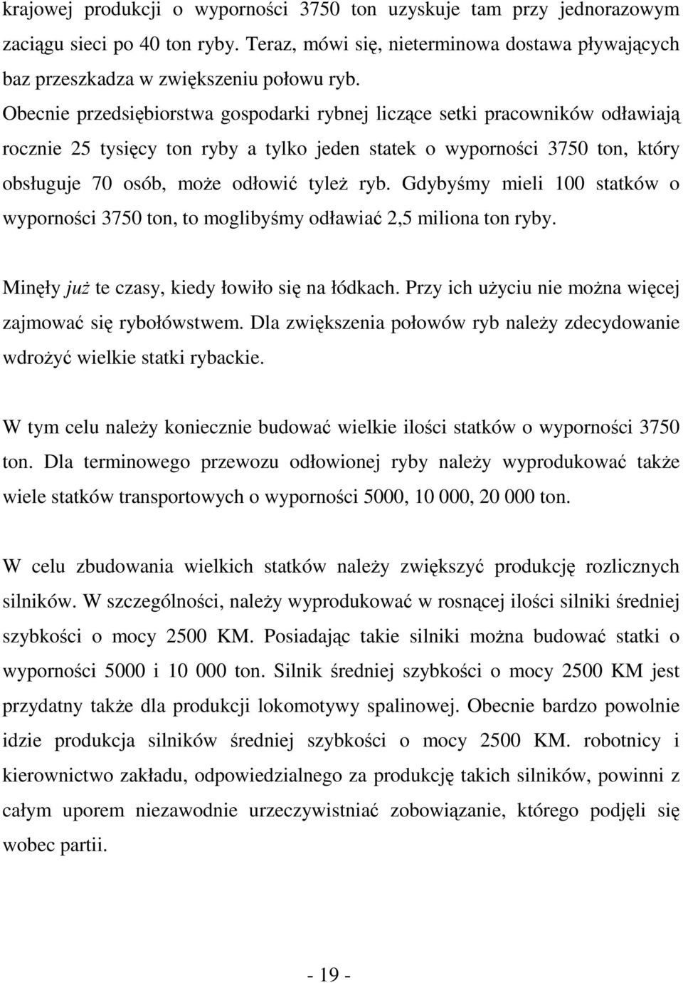 Gdybyśmy mieli 100 statków o wyporności 3750 ton, to moglibyśmy odławiać 2,5 miliona ton ryby. Minęły już te czasy, kiedy łowiło się na łódkach.