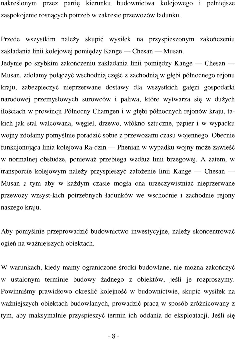 Jedynie po szybkim zakończeniu zakładania linii pomiędzy Kange Chesan Musan, zdołamy połączyć wschodnią część z zachodnią w głębi północnego rejonu kraju, zabezpieczyć nieprzerwane dostawy dla