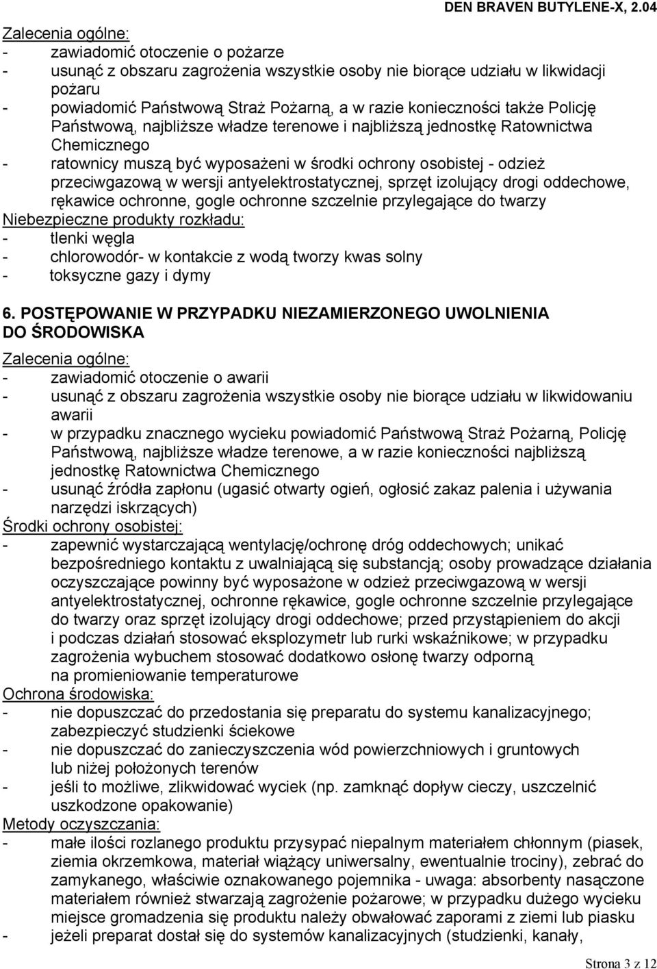 antyelektrostatycznej, sprzęt izolujący drogi oddechowe, rękawice ochronne, gogle ochronne szczelnie przylegające do twarzy Niebezpieczne produkty rozkładu: - tlenki węgla - chlorowodór- w kontakcie