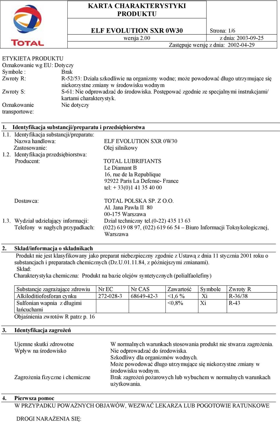 Identyfikacja substancji/preparatu i przedsiębiorstwa 1.1. Identyfikacja substancji/preparatu: Nazwa handlowa: ELF EVOLUTION SXR 0W30 Zastosowanie: Olej silnikowy 1.2.