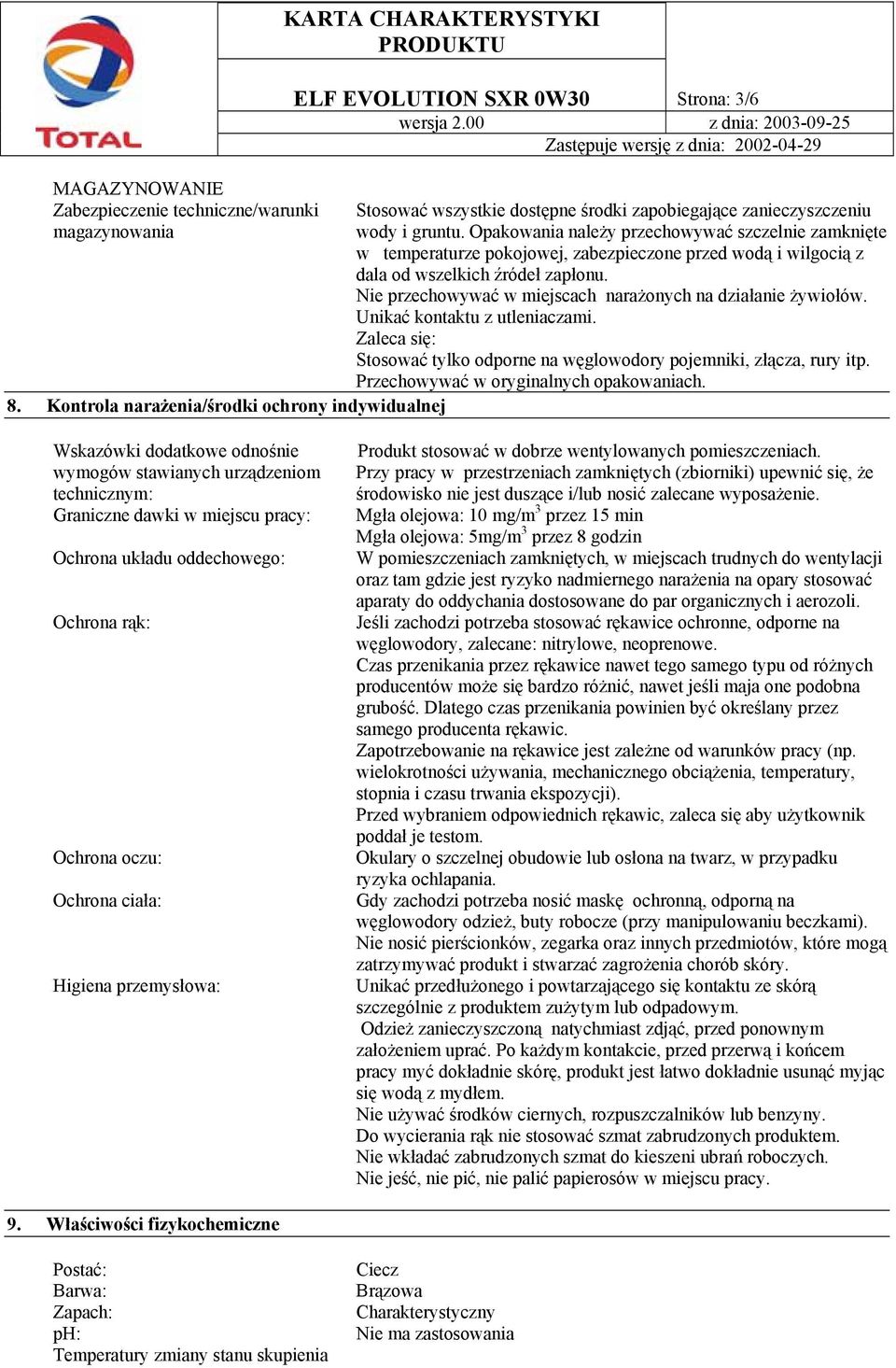 Opakowania należy przechowywać szczelnie zamknięte w temperaturze pokojowej, zabezpieczone przed wodą i wilgocią z dala od wszelkich źródeł zapłonu.