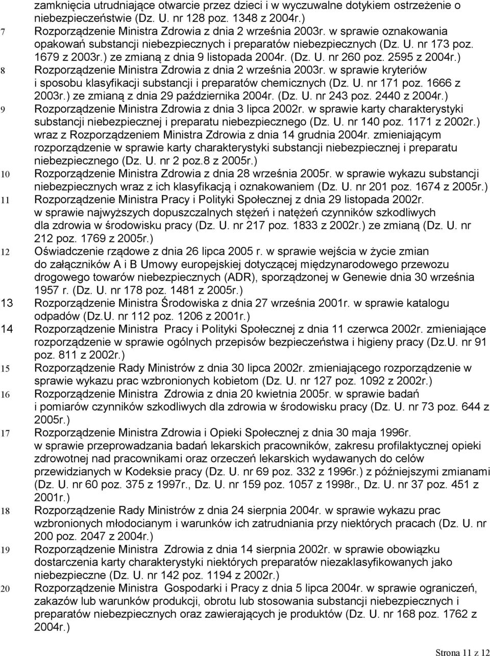 ) 8 Rozporządzenie Ministra Zdrowia z dnia 2 września 2003r. w sprawie kryteriów i sposobu klasyfikacji substancji i preparatów chemicznych (Dz. U. nr 171 poz. 1666 z 2003r.