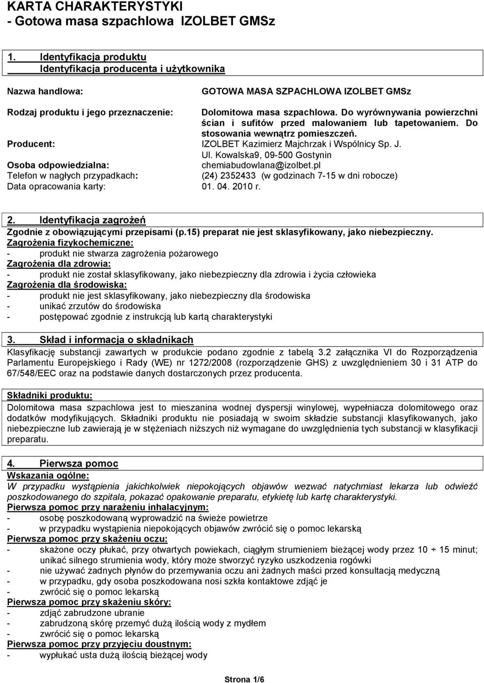 Kowalska9, 09-500 Gostynin Osoba odpowiedzialna: chemiabudowlana@izolbet.pl Telefon w nagłych przypadkach: (24) 2352433 (w godzinach 7-15 w dni robocze) Data opracowania karty: 01. 04. 2010 r. 2. Identyfikacja zagrożeń Zgodnie z obowiązującymi przepisami (p.