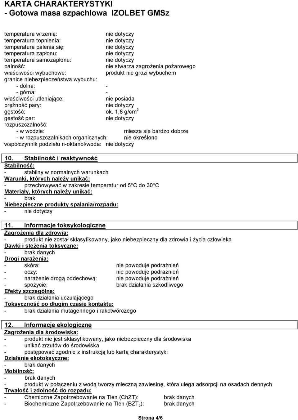 1,8 g/cm 3 gęstość par: rozpuszczalność: - w wodzie: miesza się bardzo dobrze - w rozpuszczalnikach organicznych: nie określono współczynnik podziału n-oktanol/woda: 10.