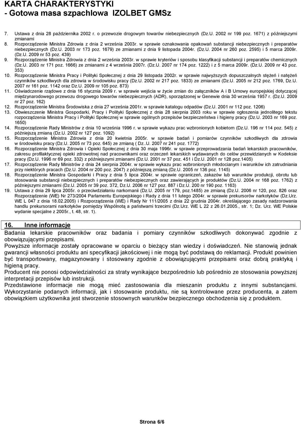 2595) i 5 marca 2009r. (Dz.U. 2009 nr 53 poz. 439) 9. Rozporządzenie Ministra Zdrowia z dnia 2 września 2003r. w sprawie kryteriów i sposobu klasyfikacji substancji i preparatów chemicznych (Dz.U. 2003 nr 171 poz.