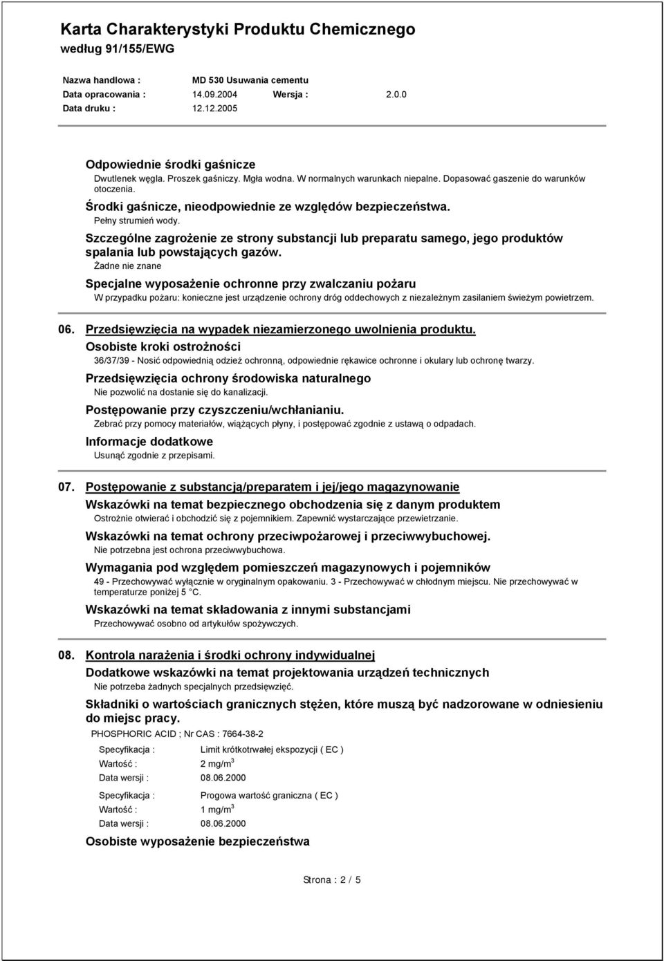 Żadne nie znane Specjalne wyposażenie ochronne przy zwalczaniu pożaru W przypadku pożaru: konieczne jest urządzenie ochrony dróg oddechowych z niezależnym zasilaniem świeżym powietrzem. 06.