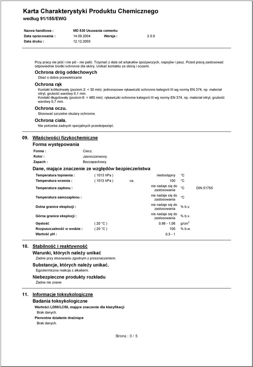 materiał nitryl, grubość warstwy 0,1 mm. Kontakt długotrwały (poziom 6: < 480 min): rękawiczki ochronne kategorii III wg normy EN 374, np. materiał nitryl, grubość warstwy 0,7 mm. Ochrona oczu.