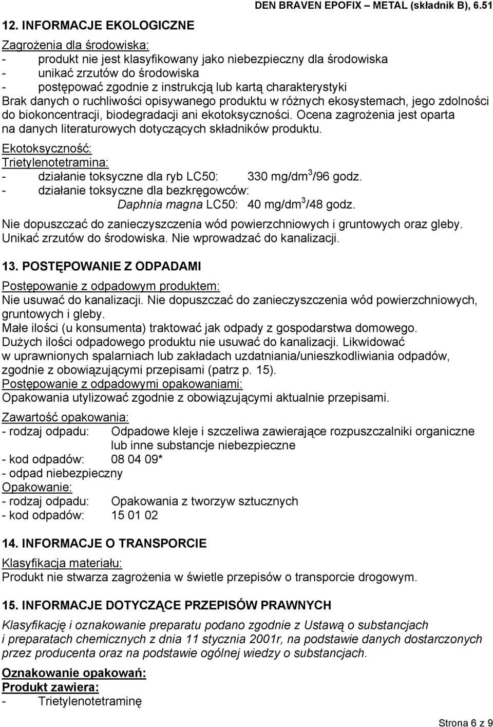 o ruchliwości opisywanego produktu w różnych ekosystemach, jego zdolności do biokoncentracji, biodegradacji ani ekotoksyczności.