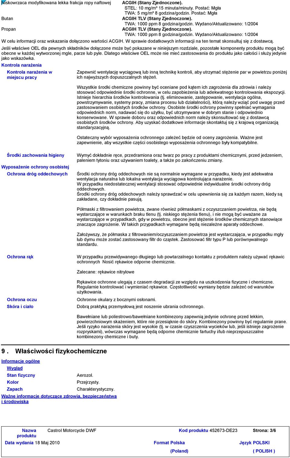 TWA: 1000 ppm 8 godzina/godzin. Wydano/Aktualizowano: 1/004 W celu informacji oraz wskazania dołączono wartości ACGIH. W sprawie dodatkowych informacji na ten temat skonsultuj się z dostawcą.