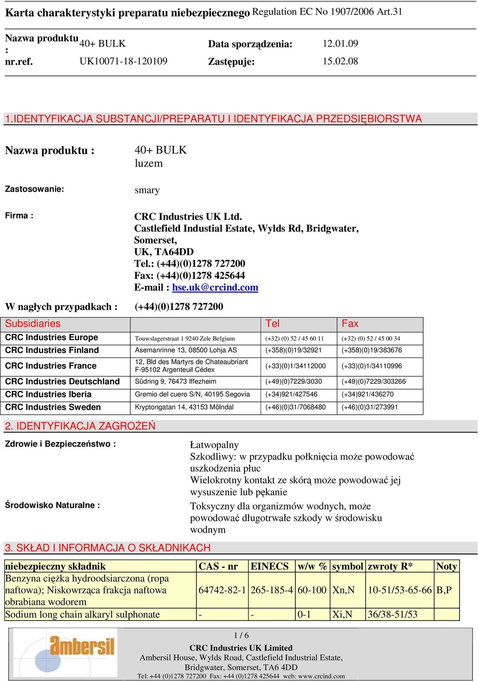 com Subsidiaries Tel Fax CRC Industries Europe Touwslagerstraat 1 9240 Zele Belgium (+32) (0) 52 / 45 60 11 (+32) (0) 52 / 45 00 34 CRC Industries Finland Asemanrinne 13, 08500 Lohja AS