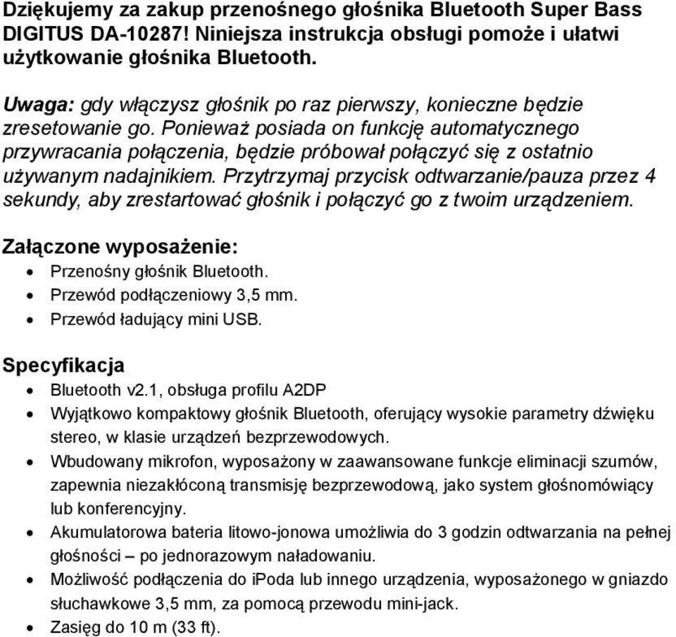 Ponieważ posiada on funkcję automatycznego przywracania połączenia, będzie próbował połączyć się z ostatnio używanym nadajnikiem.