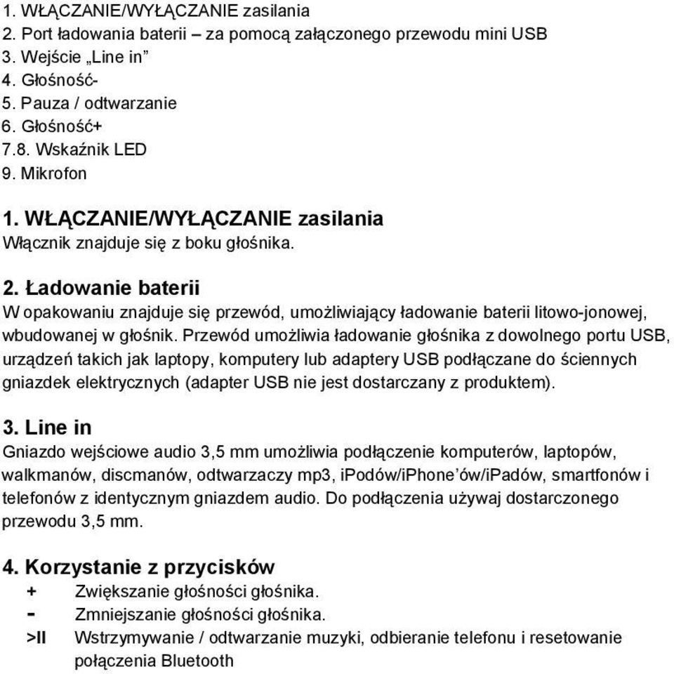 Przewód umożliwia ładowanie głośnika z dowolnego portu USB, urządzeń takich jak laptopy, komputery lub adaptery USB podłączane do ściennych gniazdek elektrycznych (adapter USB nie jest dostarczany z