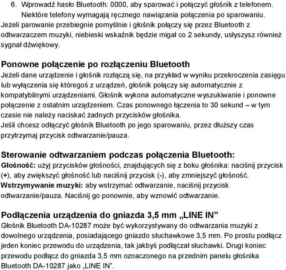 Ponowne połączenie po rozłączeniu Bluetooth Jeżeli dane urządzenie i głośnik rozłączą się, na przykład w wyniku przekroczenia zasięgu lub wyłączenia się któregoś z urządzeń, głośnik połączy się