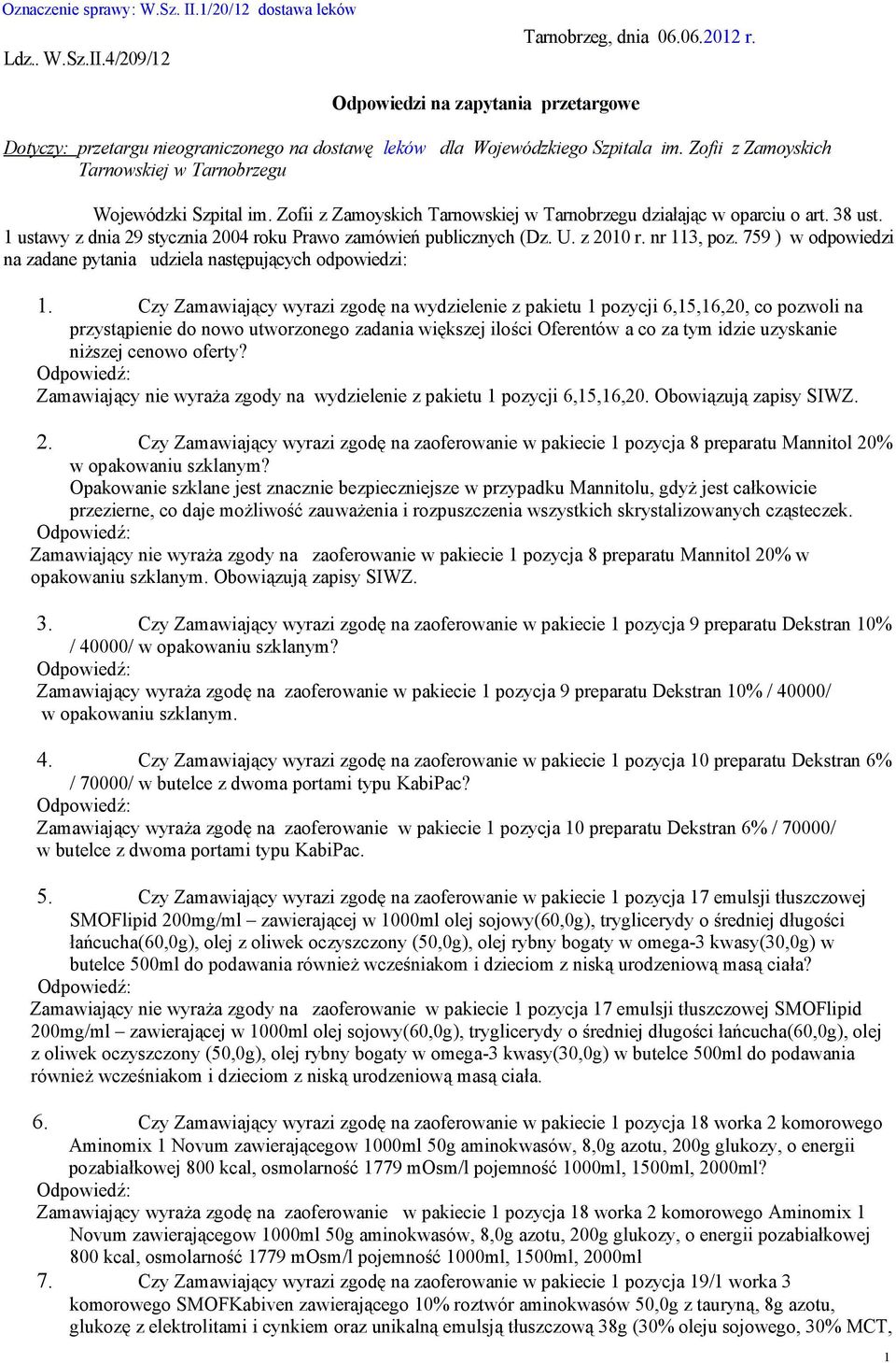 1 ustawy z dnia 29 stycznia 2004 roku Prawo zamówień publicznych (Dz. U. z 2010 r. nr 113, poz. 759 ) w odpowiedzi na zadane pytania udziela następujących odpowiedzi: 1.