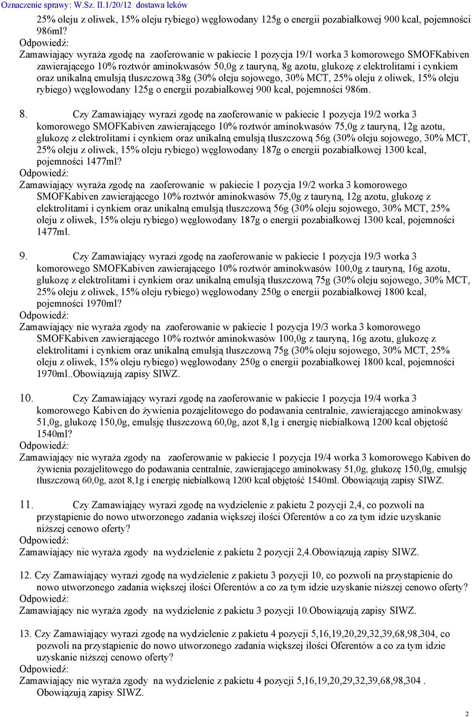 oraz unikalną emulsją tłuszczową 38g (30% oleju sojowego, 30% MCT, 25% oleju z oliwek, 15% oleju rybiego) węglowodany 125g o energii pozabiałkowej 900 kcal, pojemności 986m. 8.