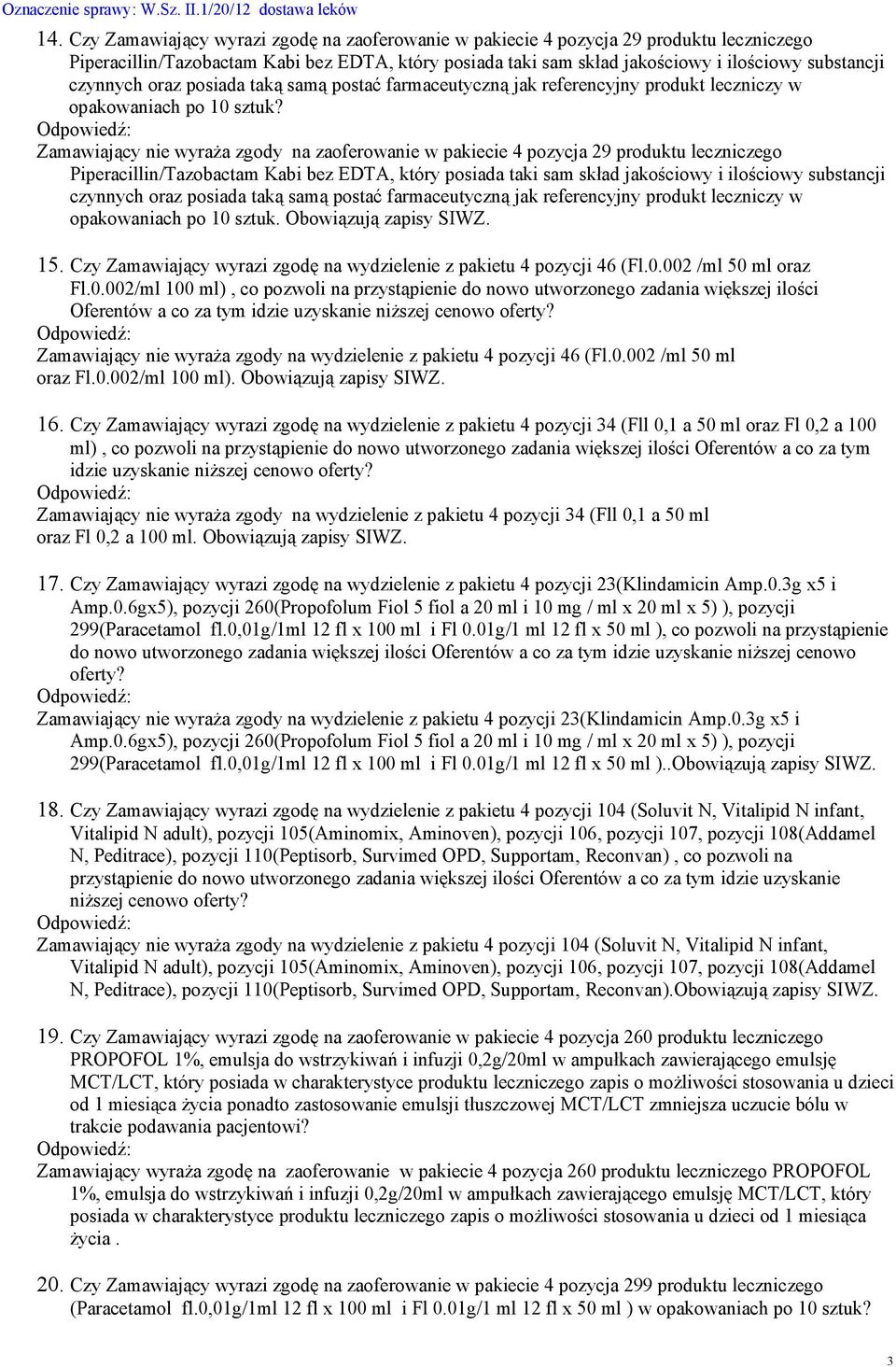 Zamawiający nie wyraża zgody na zaoferowanie w pakiecie 4 pozycja 29 produktu leczniczego Piperacillin/Tazobactam Kabi bez EDTA, który posiada taki sam skład jakościowy i ilościowy substancji