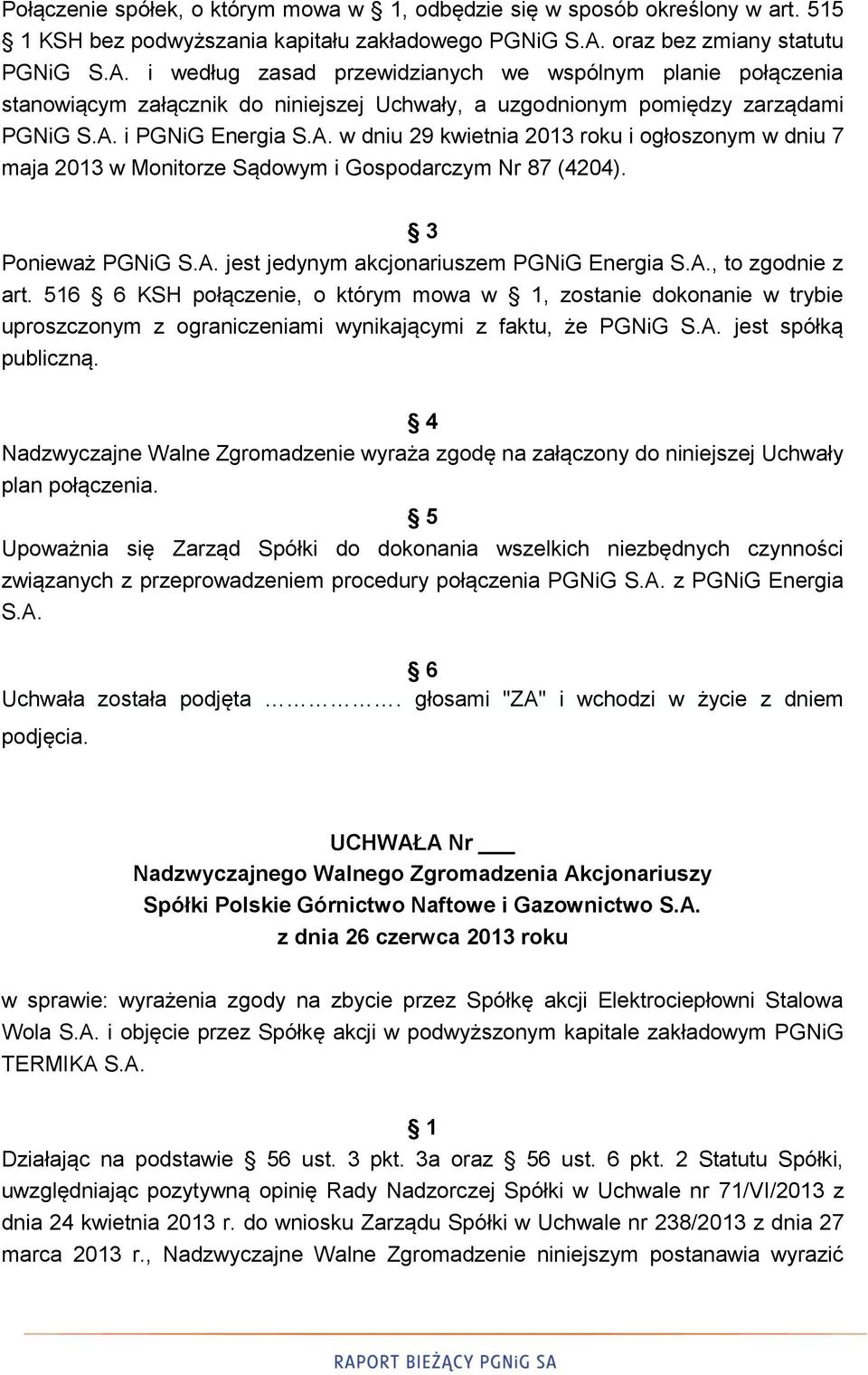 A. w dniu 29 kwietnia 2013 roku i ogłoszonym w dniu 7 maja 2013 w Monitorze Sądowym i Gospodarczym Nr 87 (4204). 3 Ponieważ PGNiG S.A. jest jedynym akcjonariuszem PGNiG Energia S.A., to zgodnie z art.