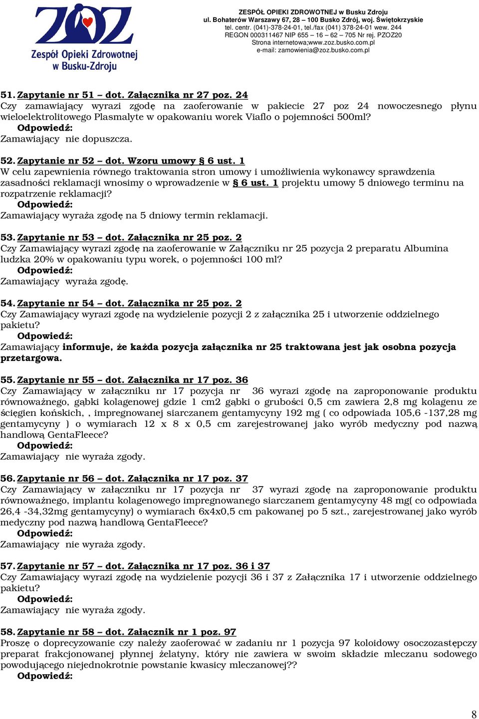 Zapytanie nr 52 dot. Wzoru umowy 6 ust. 1 W celu zapewnienia równego traktowania stron umowy i umoŝliwienia wykonawcy sprawdzenia zasadności reklamacji wnosimy o wprowadzenie w 6 ust.