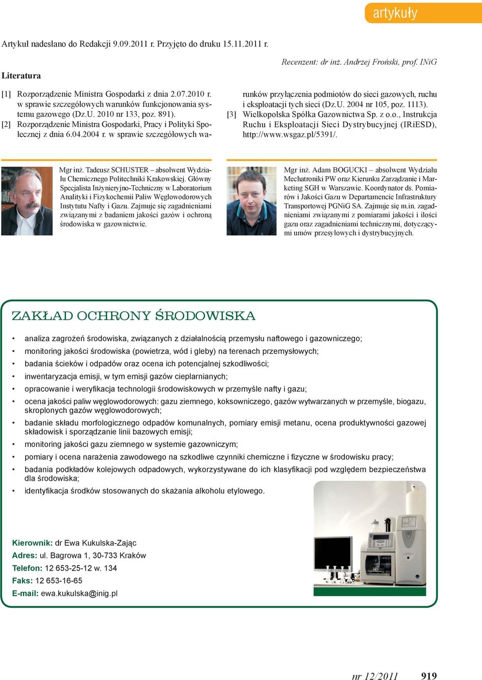 w sprawie szczegółowych wa- Recenzent: dr inż. Andrzej Froński, prof. INiG runków przyłączenia podmiotów do sieci gazowych, ruchu i eksploatacji tych sieci (Dz.U. 2004 nr 105, poz. 1113).