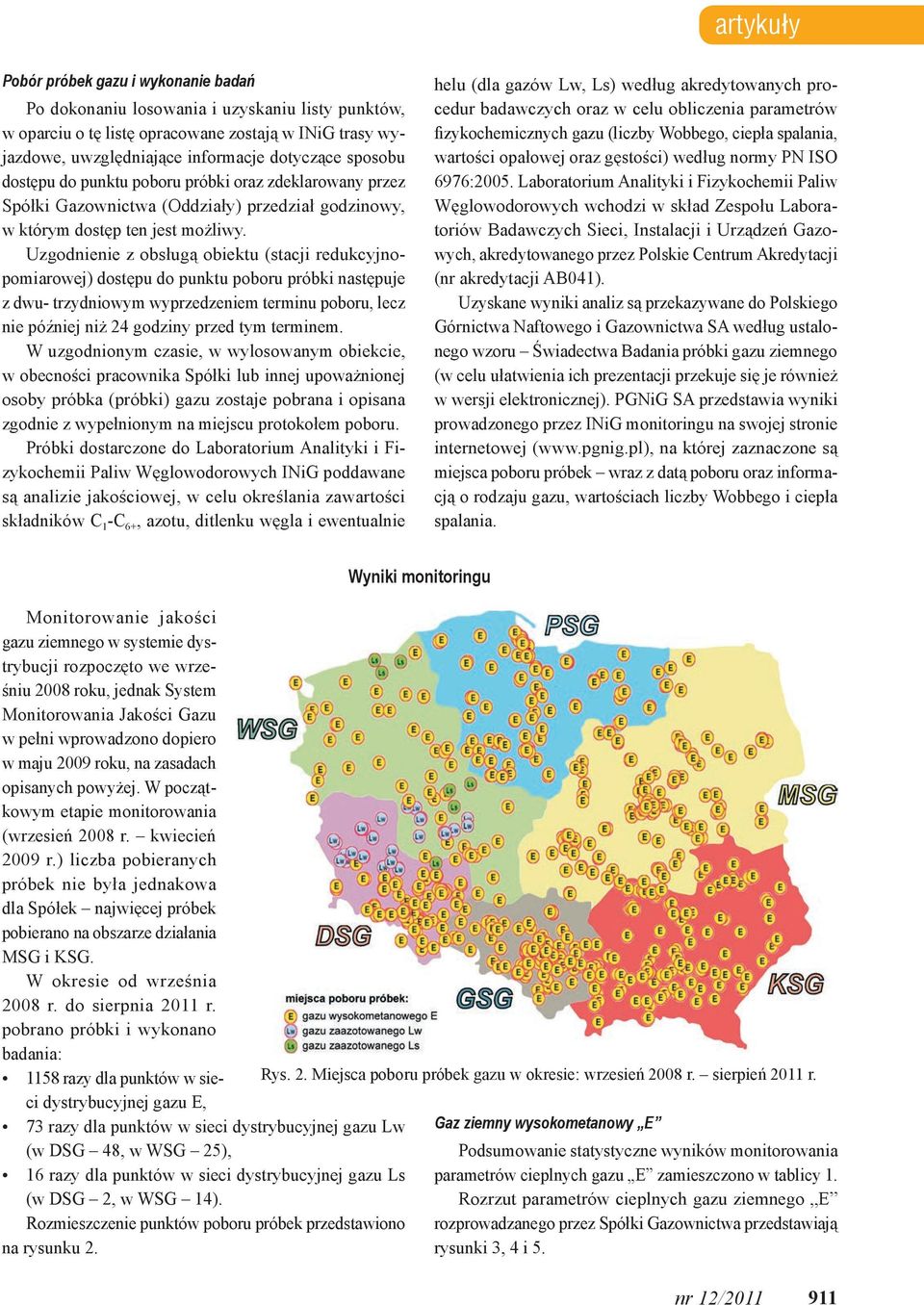 Uzgodnienie z obsługą obiektu (stacji redukcyjnopomiarowej) dostępu do punktu poboru próbki następuje z dwu- trzydniowym wyprzedzeniem terminu poboru, lecz nie później niż 24 godziny przed tym